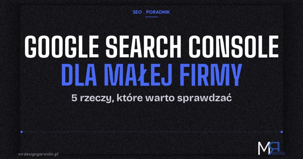 Google Search Console dla małej firmy – 5 rzeczy, które warto sprawdzać