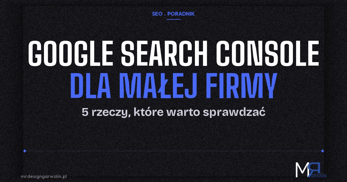 Google Search Console dla małej firmy Google Search Console dla małej firmy - 5 rzeczy, które warto sprawdzać