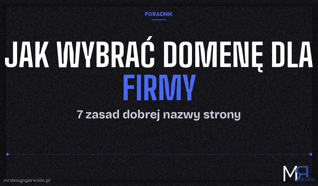 Jak wybrać domenę dla firmy – 7 zasad dobrej nazwy strony