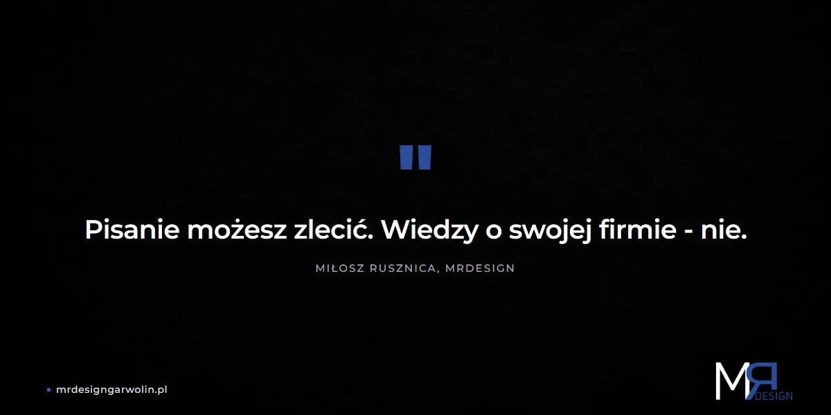 Pisanie możesz zlecić, wiedzy o swojej firmie nie - zasada MRdesign o treściach na stronę